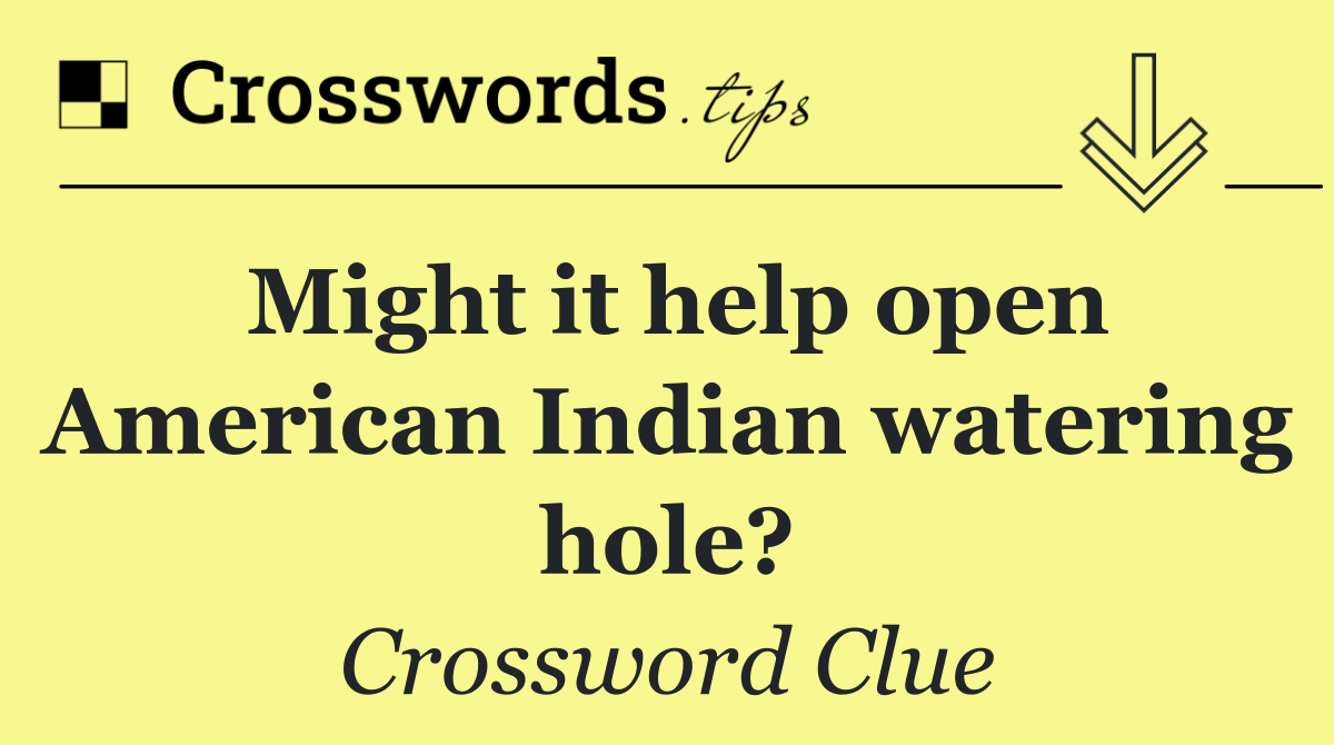 Might it help open American Indian watering hole?