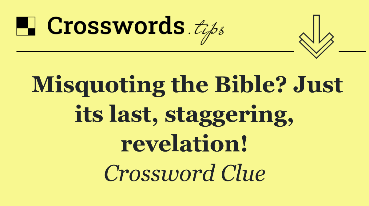 Misquoting the Bible? Just its last, staggering, revelation!