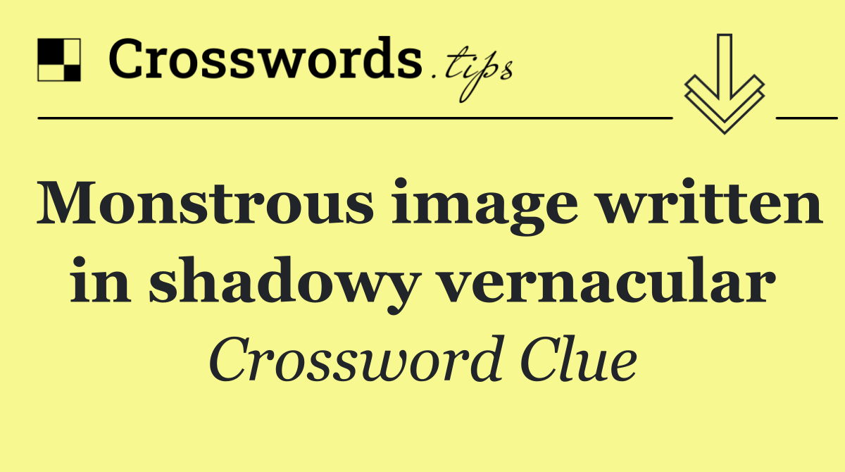 Monstrous image written in shadowy vernacular