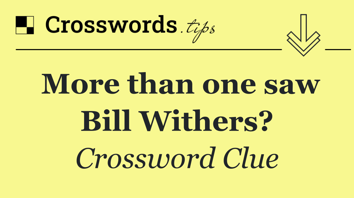 More than one saw Bill Withers?