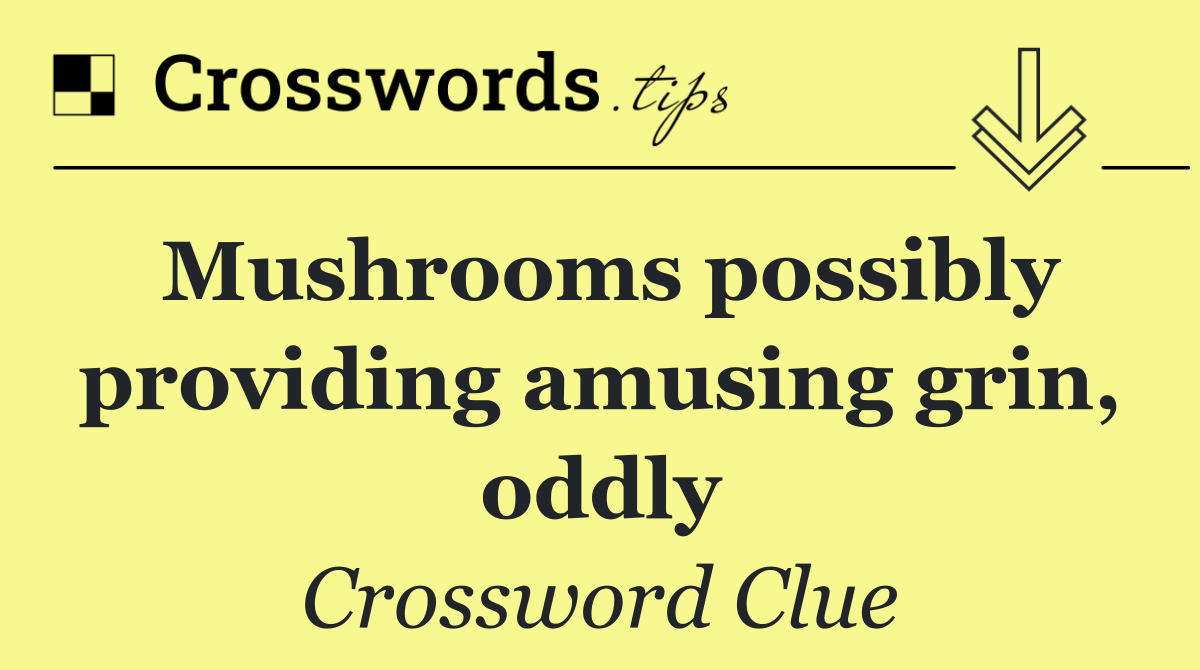 Mushrooms possibly providing amusing grin, oddly