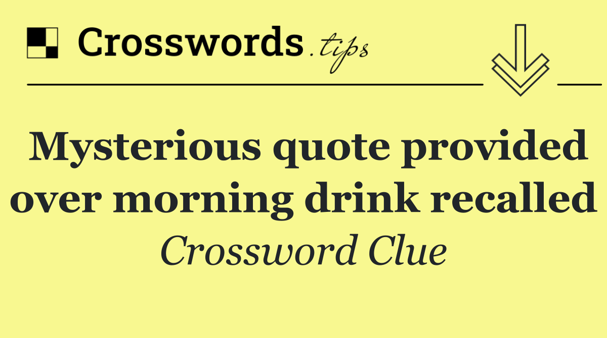 Mysterious quote provided over morning drink recalled