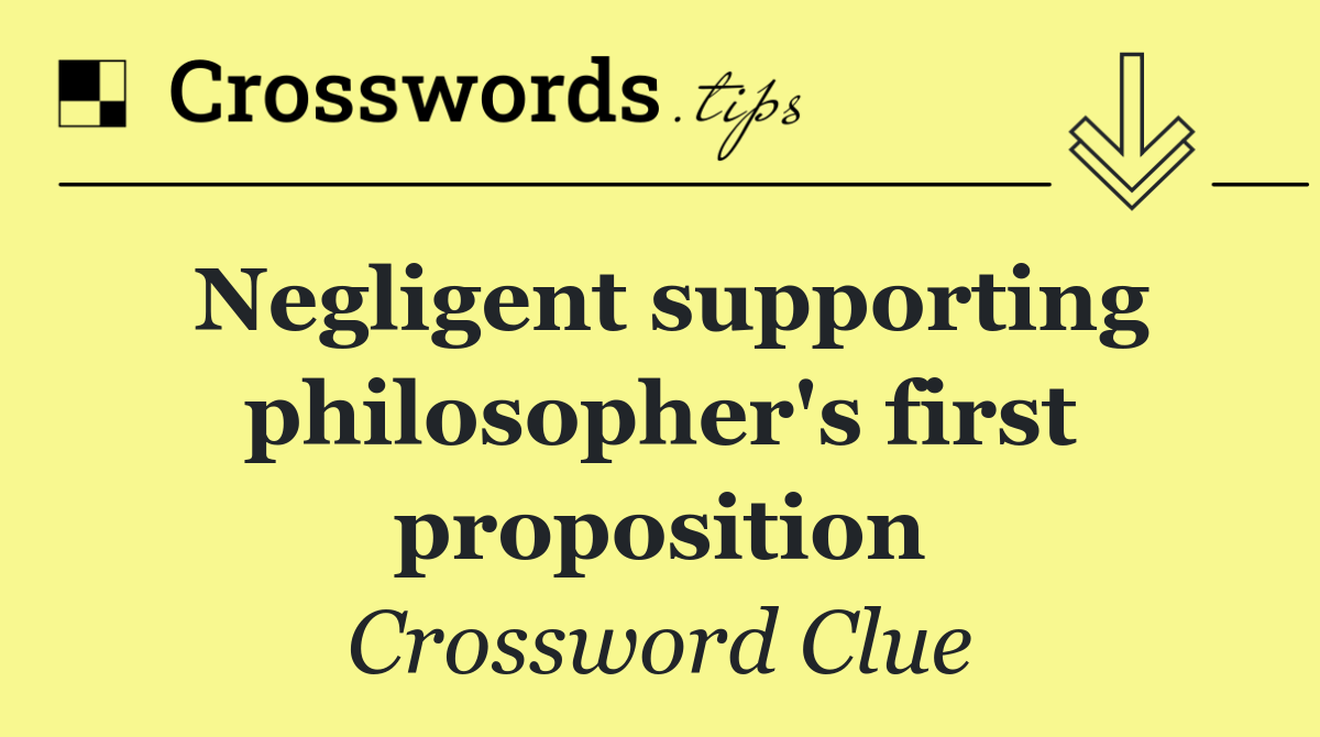 Negligent supporting philosopher's first proposition