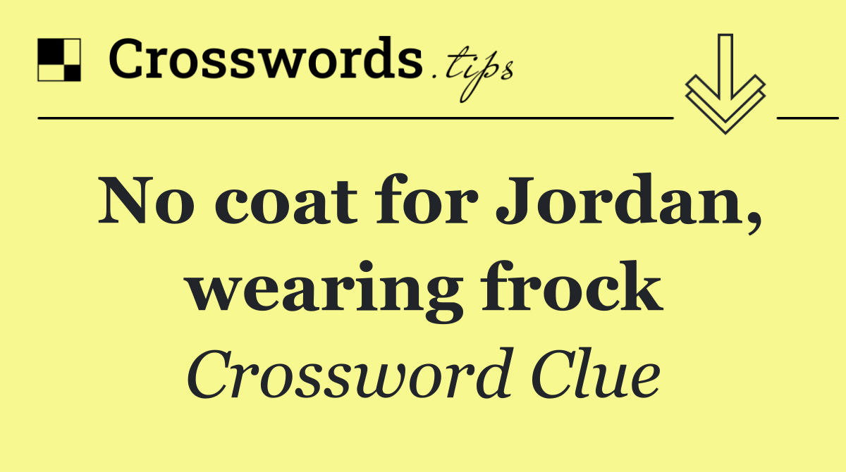 No coat for Jordan, wearing frock
