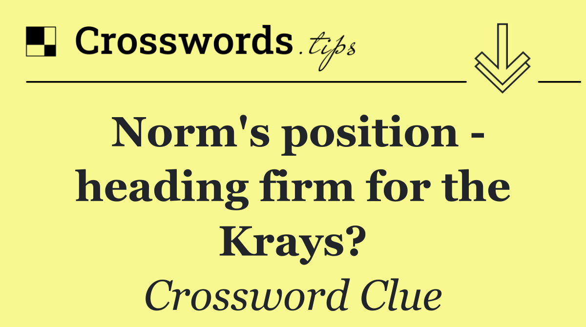 Norm's position   heading firm for the Krays?