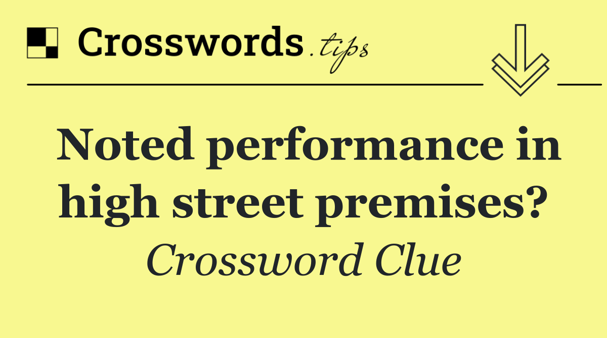 Noted performance in high street premises?