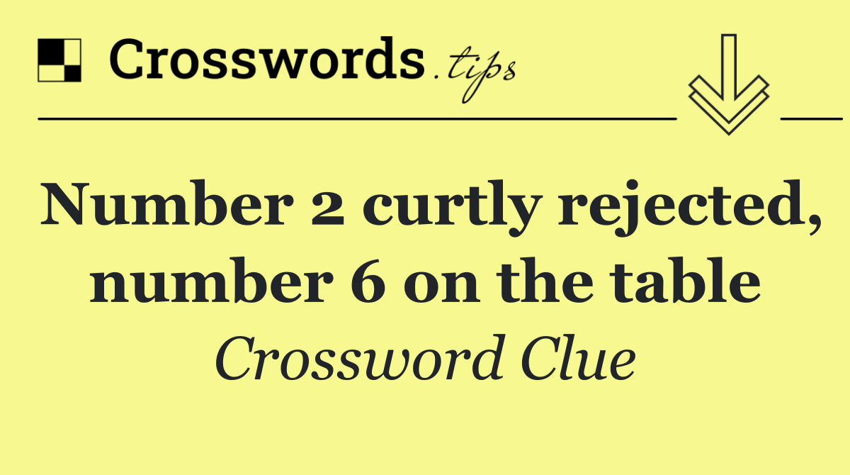 Number 2 curtly rejected, number 6 on the table