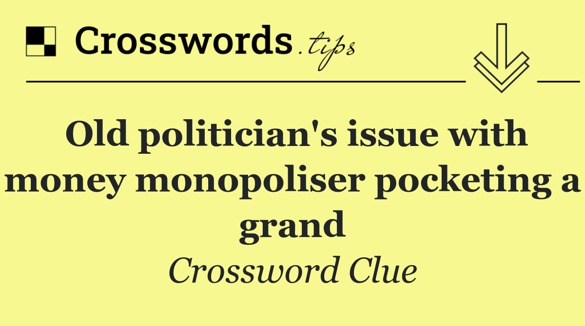 Old politician's issue with money monopoliser pocketing a grand