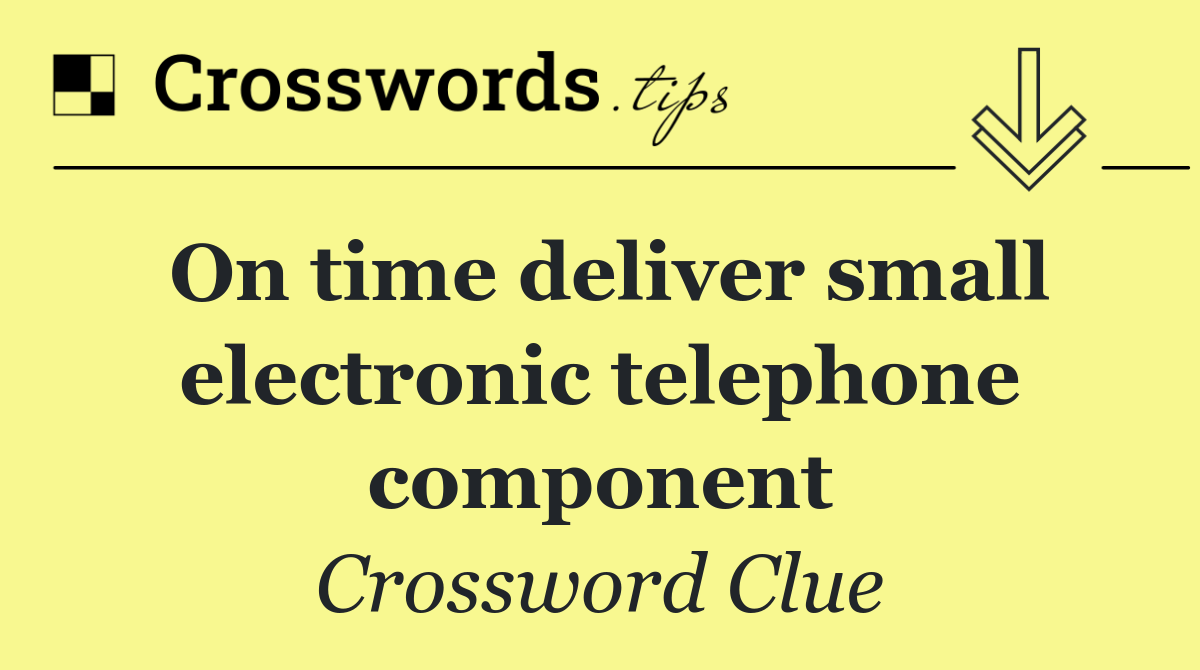 On time deliver small electronic telephone component
