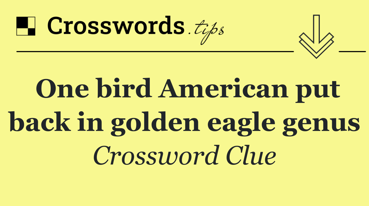 One bird American put back in golden eagle genus