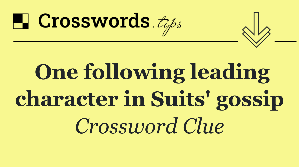 One following leading character in Suits' gossip