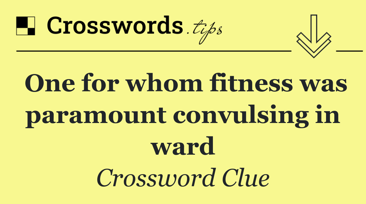 One for whom fitness was paramount convulsing in ward