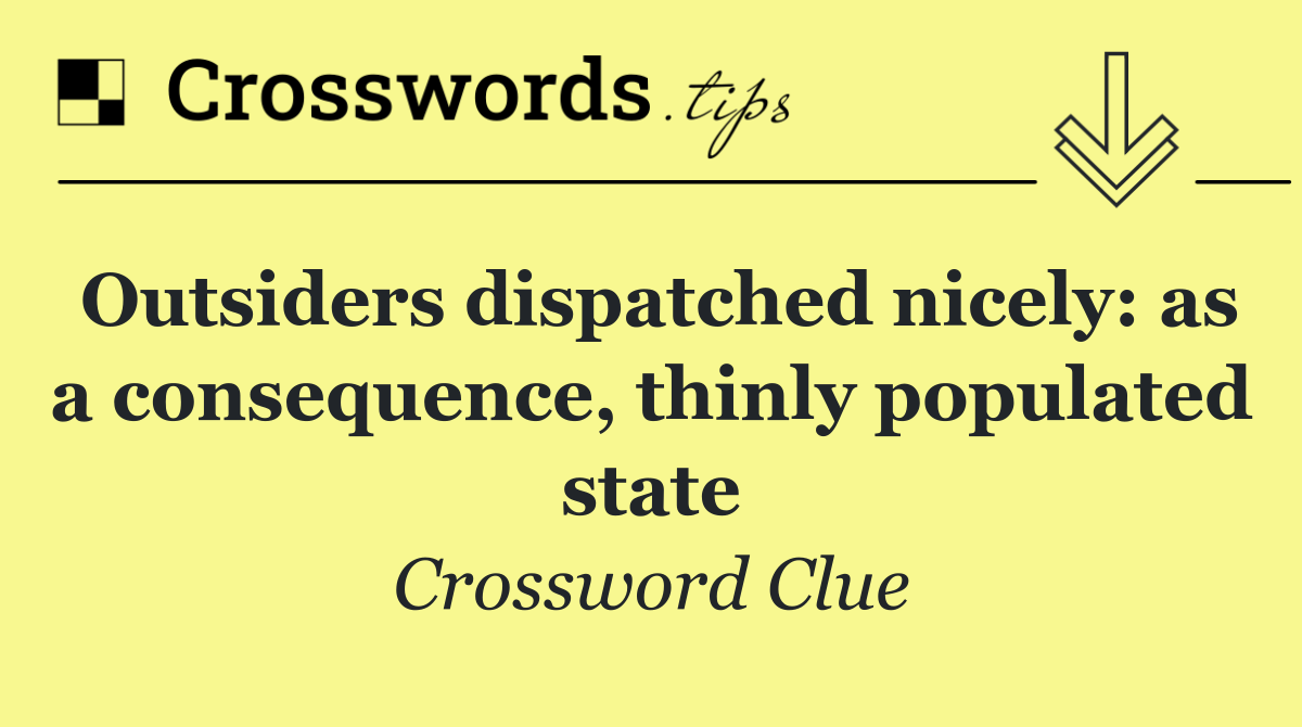 Outsiders dispatched nicely: as a consequence, thinly populated state