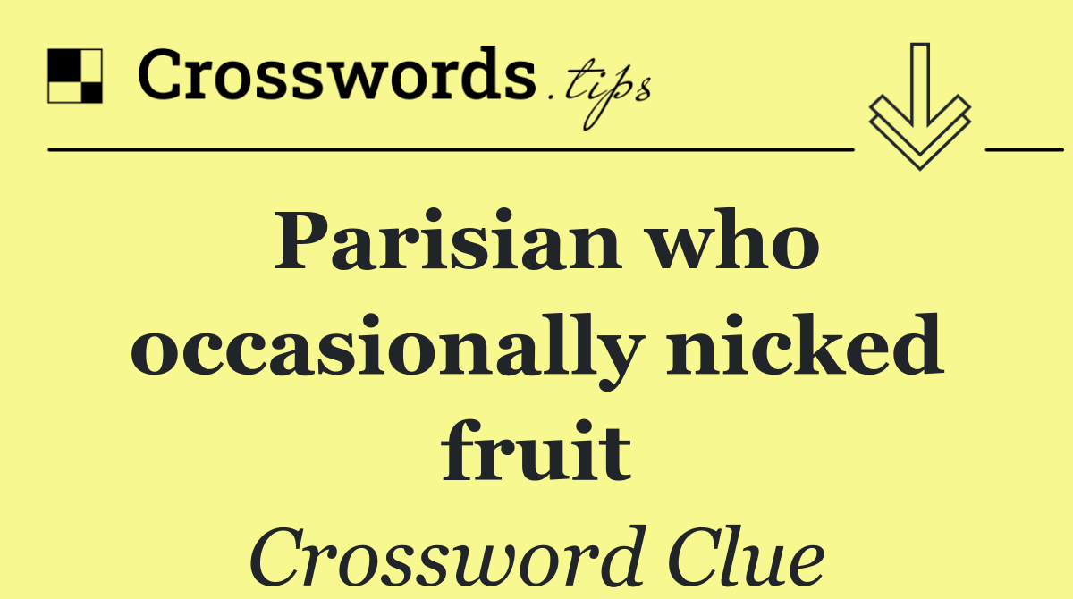 Parisian who occasionally nicked fruit