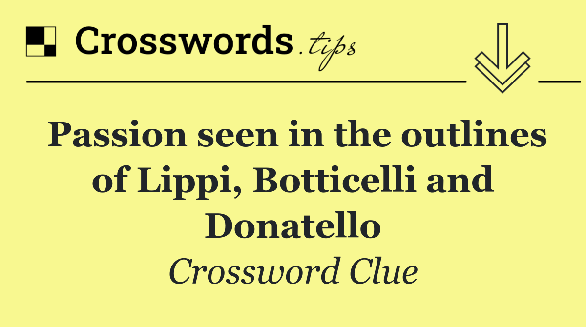 Passion seen in the outlines of Lippi, Botticelli and Donatello