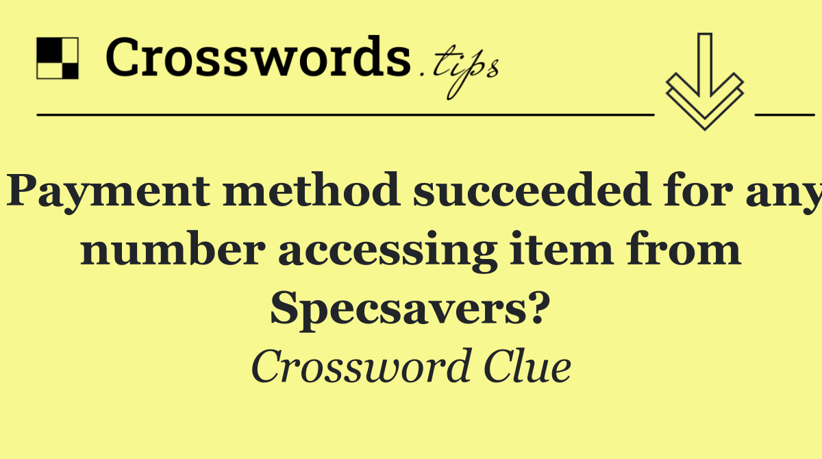 Payment method succeeded for any number accessing item from Specsavers?