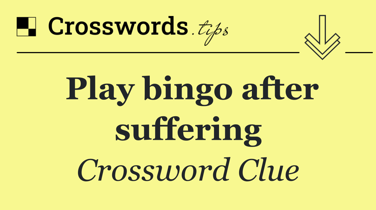 Play bingo after suffering