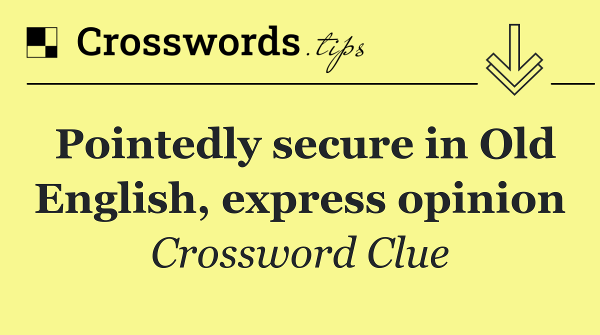 Pointedly secure in Old English, express opinion