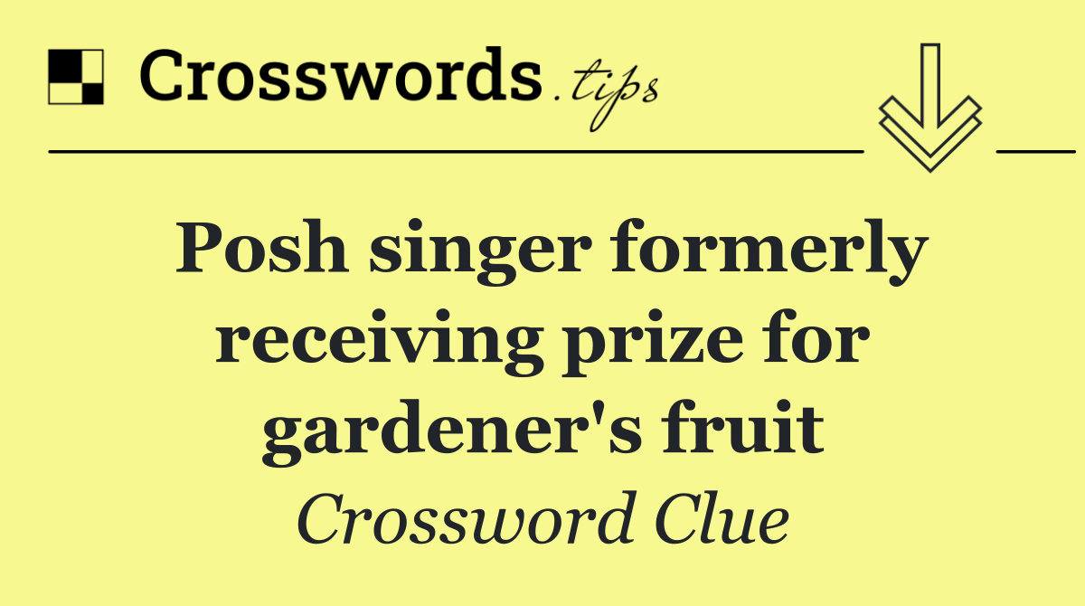 Posh singer formerly receiving prize for gardener's fruit