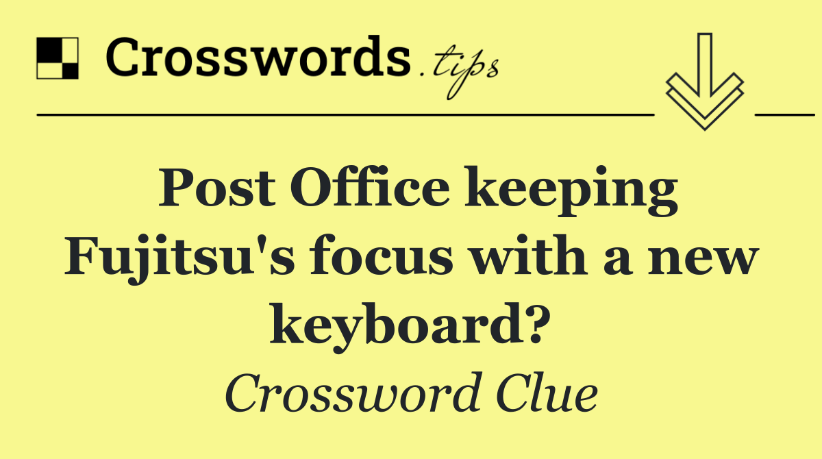 Post Office keeping Fujitsu's focus with a new keyboard?