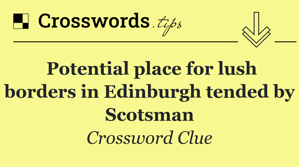 Potential place for lush borders in Edinburgh tended by Scotsman