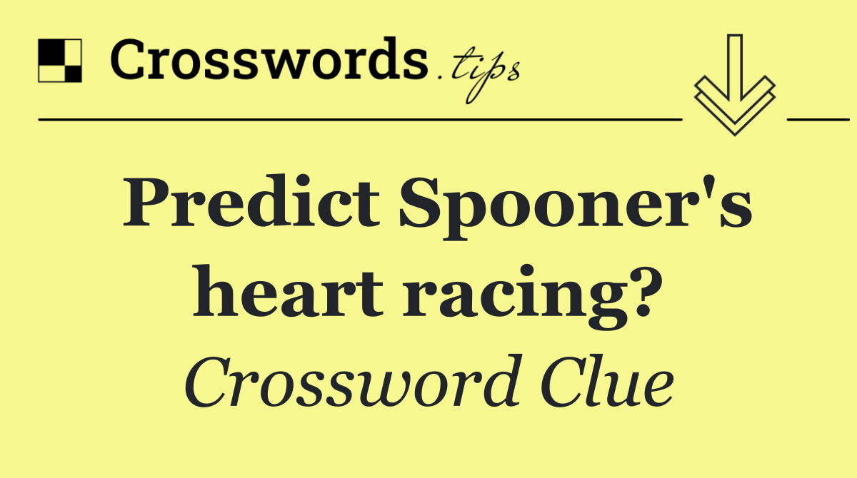 Predict Spooner's heart racing?