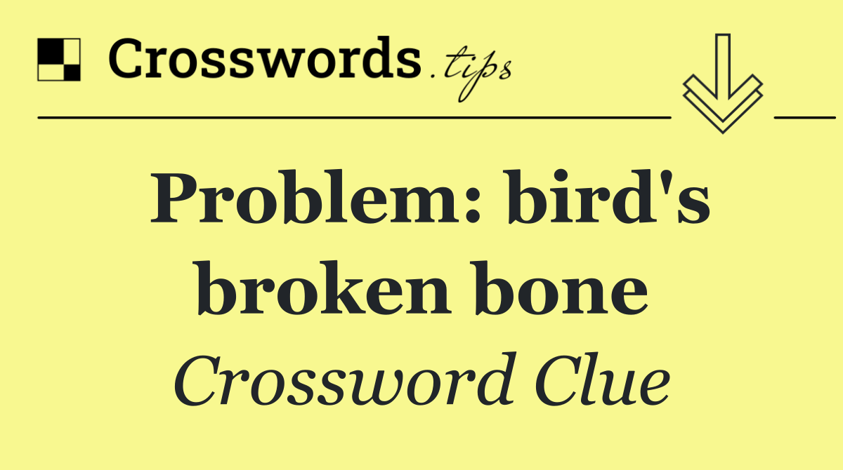 Problem: bird's broken bone