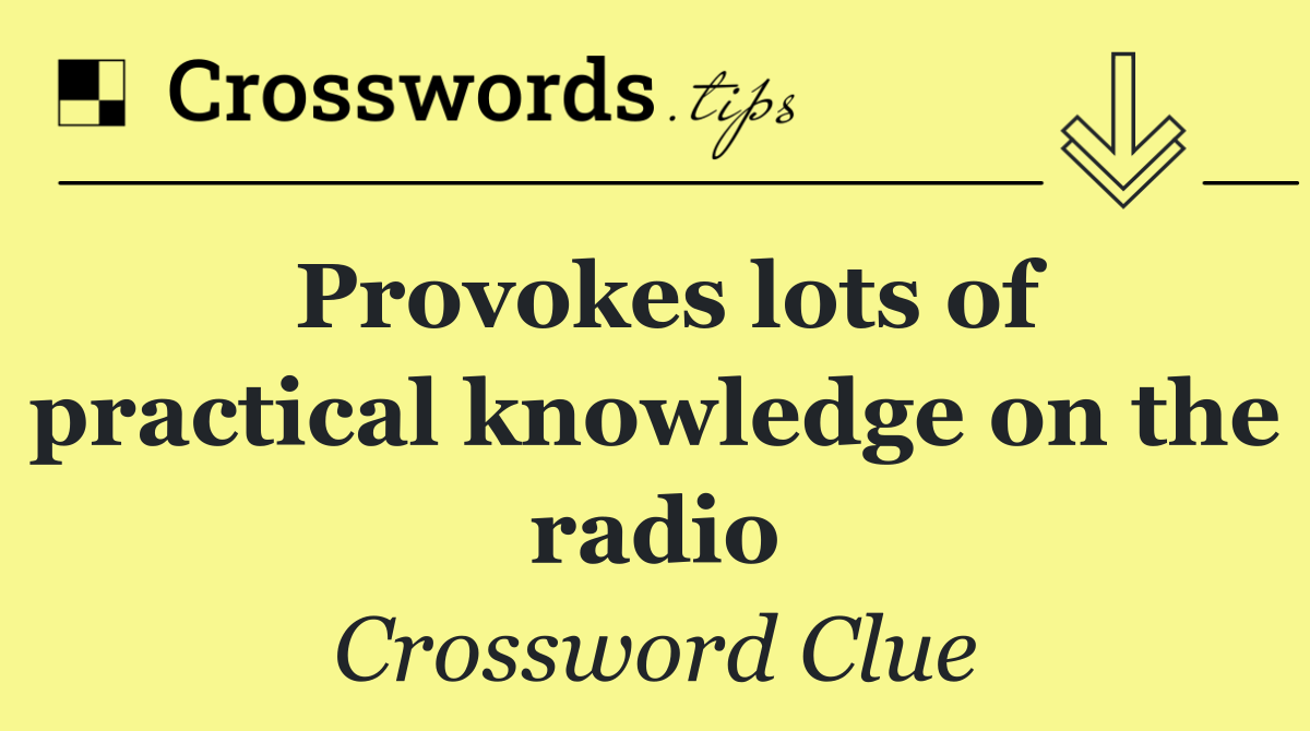 Provokes lots of practical knowledge on the radio