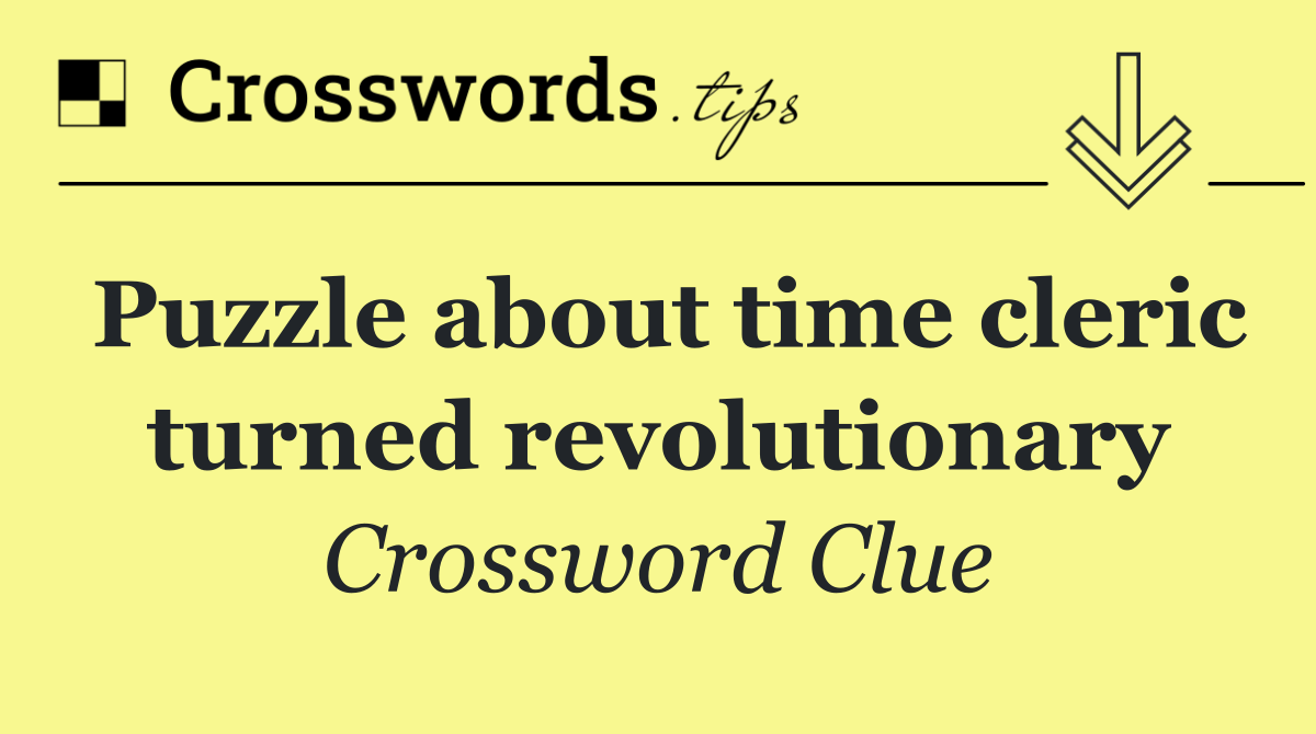 Puzzle about time cleric turned revolutionary