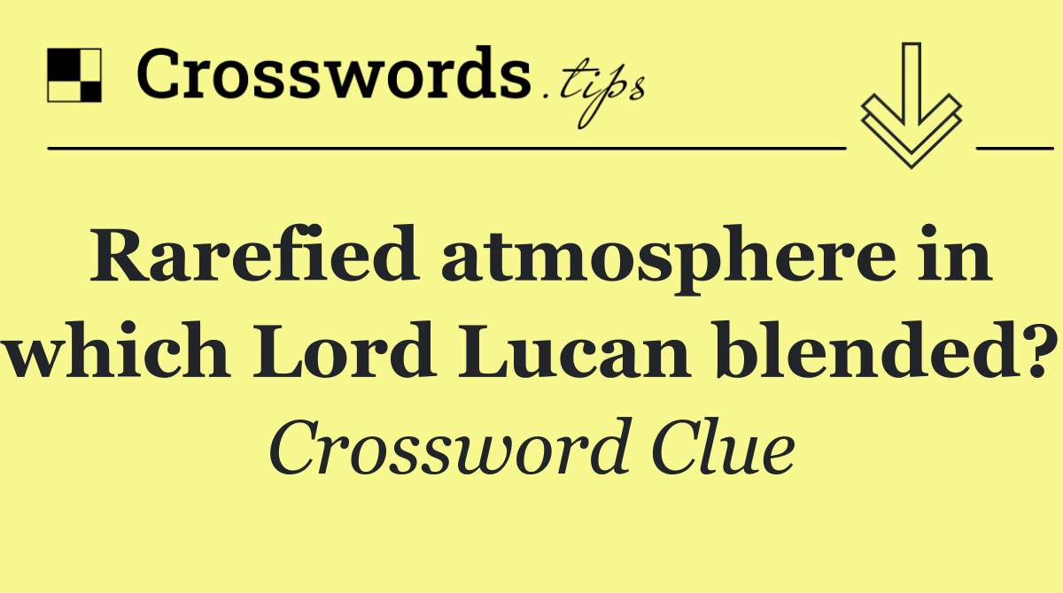 Rarefied atmosphere in which Lord Lucan blended?