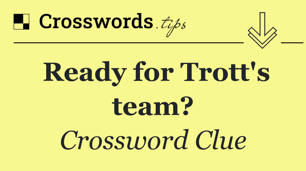 Ready for Trott's team?