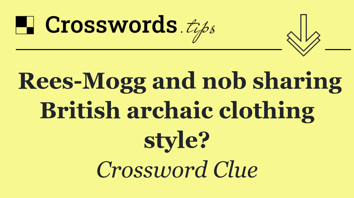 Rees Mogg and nob sharing British archaic clothing style?