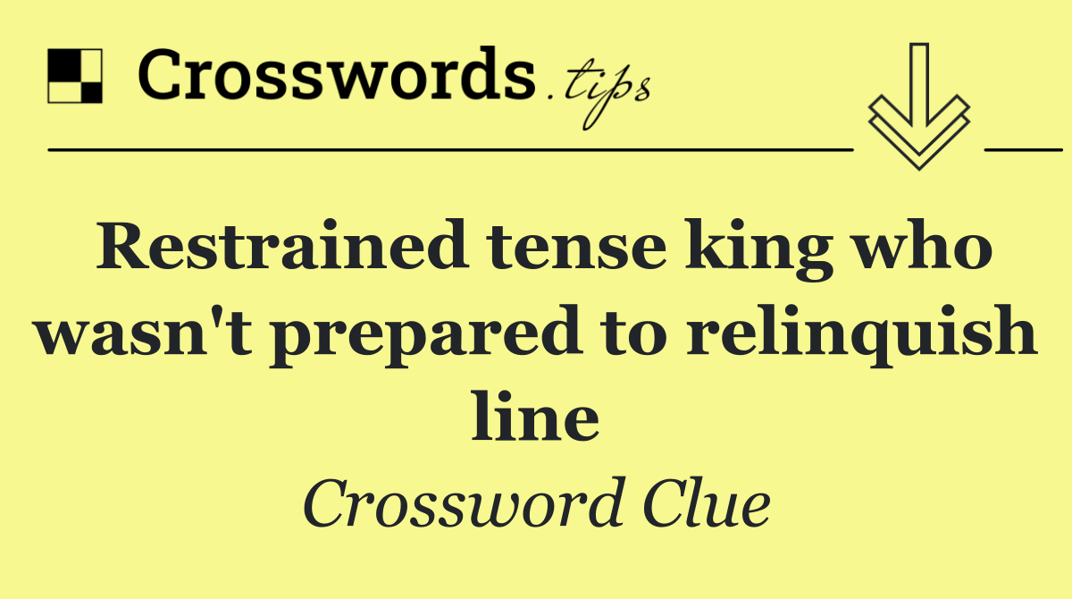 Restrained tense king who wasn't prepared to relinquish line