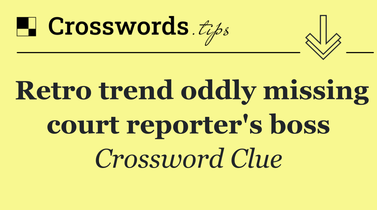 Retro trend oddly missing court reporter's boss