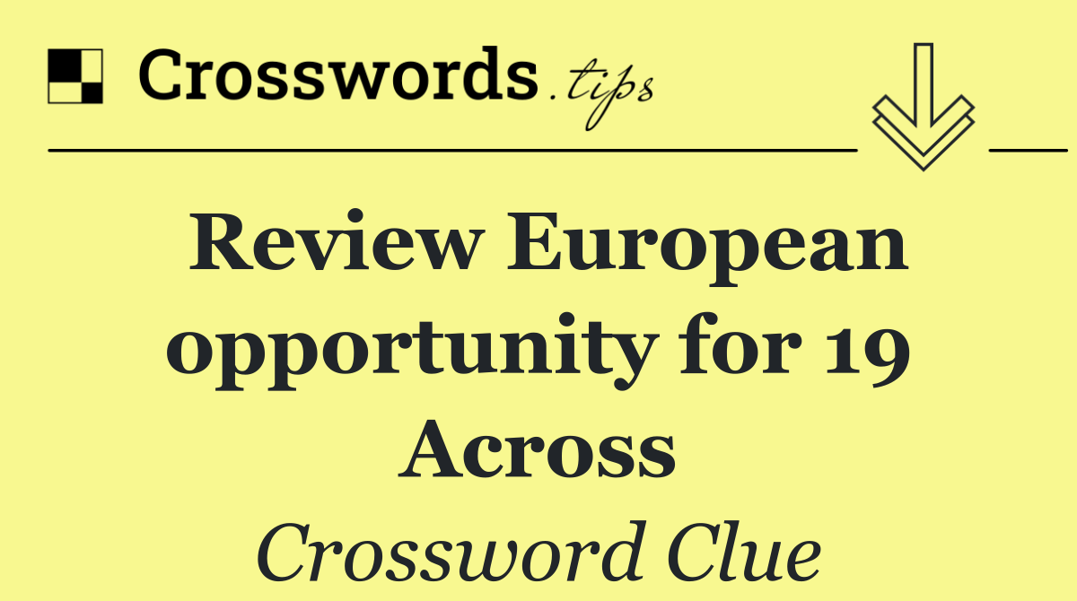 Review European opportunity for 19 Across