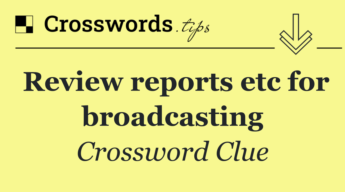 Review reports etc for broadcasting