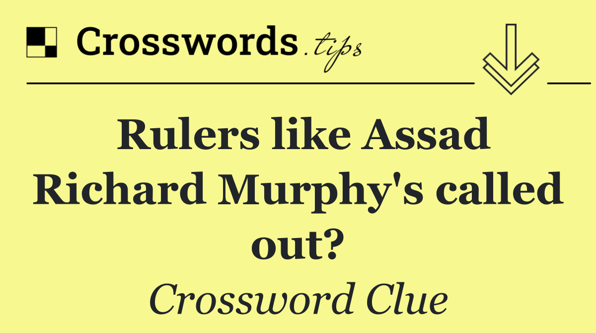 Rulers like Assad Richard Murphy's called out?