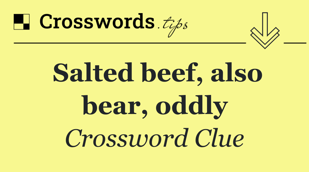 Salted beef, also bear, oddly