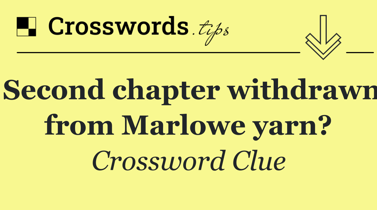 Second chapter withdrawn from Marlowe yarn?