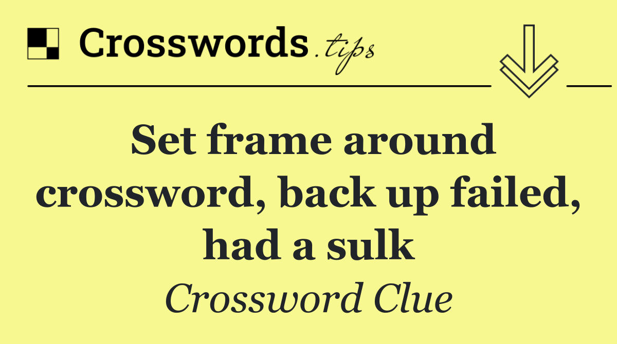 Set frame around crossword, back up failed, had a sulk