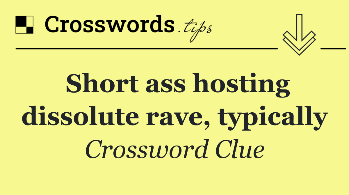 Short ass hosting dissolute rave, typically