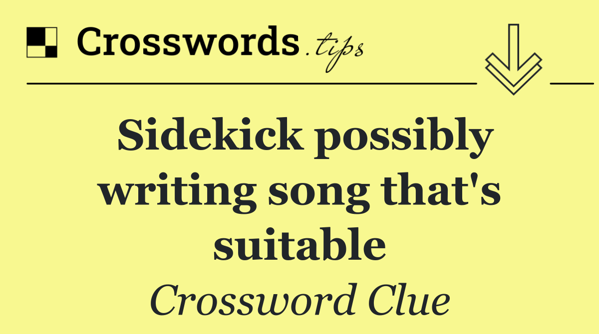 Sidekick possibly writing song that's suitable