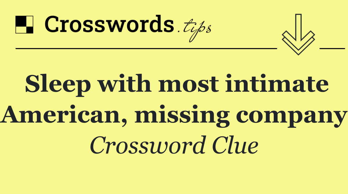 Sleep with most intimate American, missing company