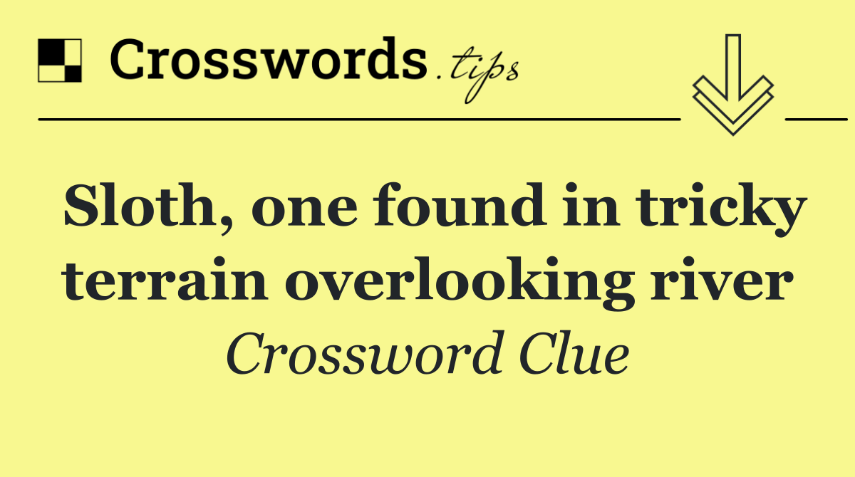 Sloth, one found in tricky terrain overlooking river