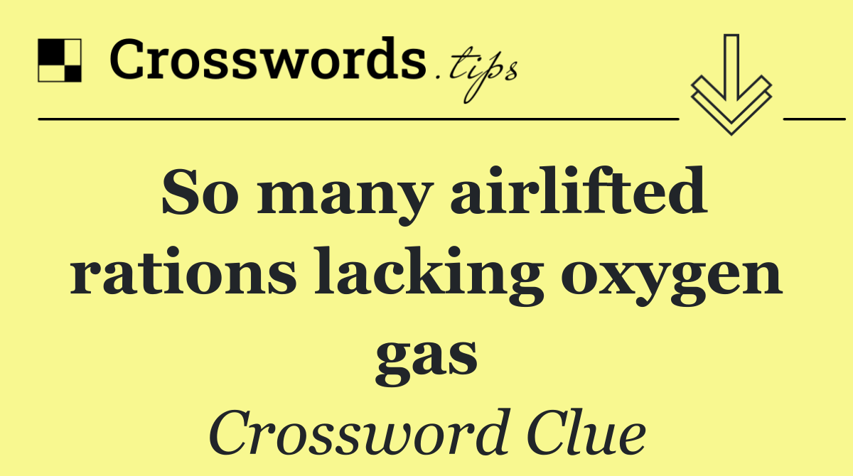 So many airlifted rations lacking oxygen gas