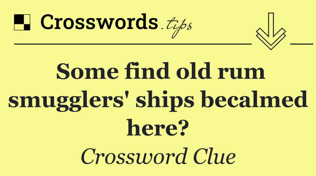 Some find old rum smugglers' ships becalmed here?