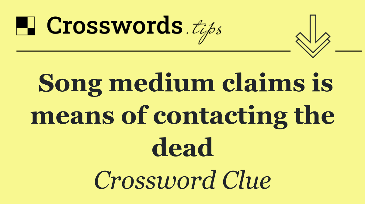 Song medium claims is means of contacting the dead