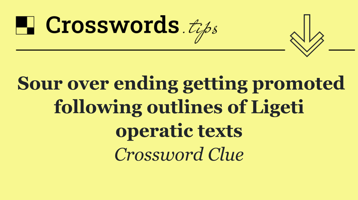 Sour over ending getting promoted following outlines of Ligeti operatic texts