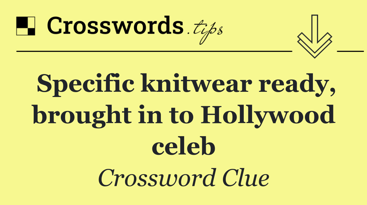 Specific knitwear ready, brought in to Hollywood celeb