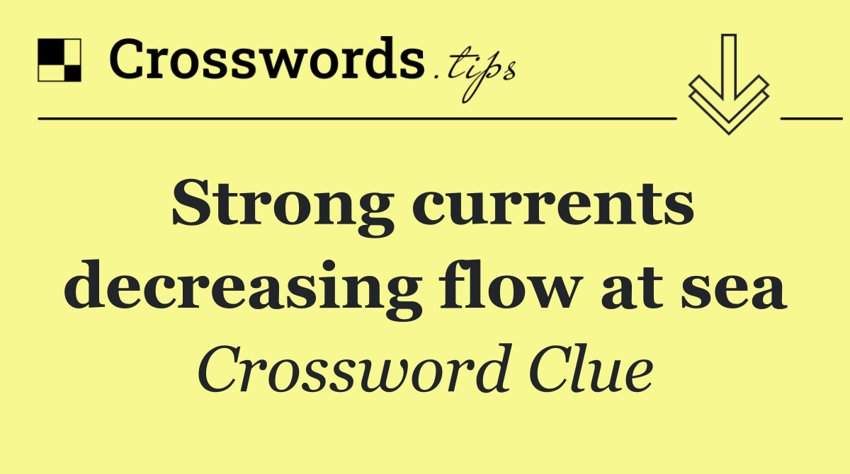 Strong currents decreasing flow at sea